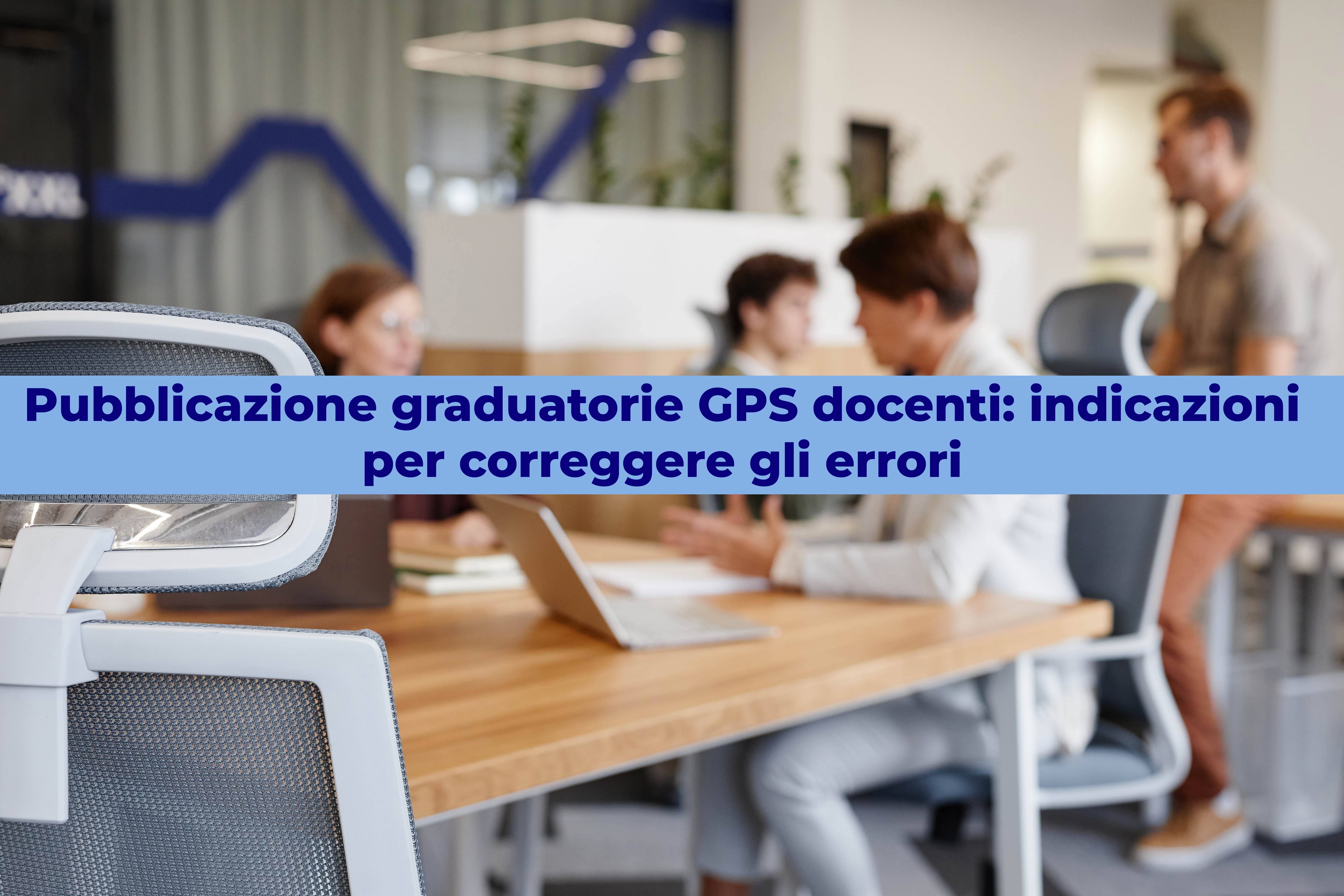 Pubblicazione graduatorie GPS docenti: indicazioni per correggere gli errori